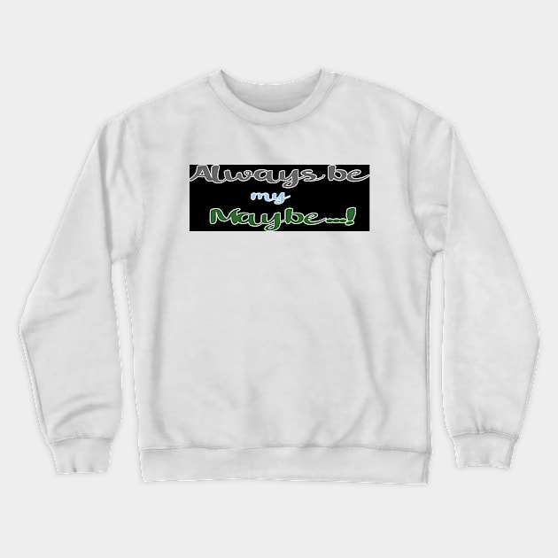 Always be my Maybe Crewneck Sweatshirt by volkvilla